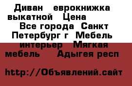 Диван -“еврокнижка“ выкатной › Цена ­ 9 000 - Все города, Санкт-Петербург г. Мебель, интерьер » Мягкая мебель   . Адыгея респ.